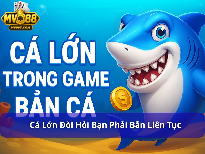 Mẹo Săn Cá Lớn Giúp Bạn Trúng Cá Khủng Dễ Dàng Cá lớn trong game đòi hỏi bạn phải bắn liên tục