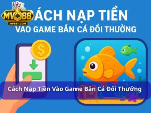 Cách nạp tiền vào game bắn cá đổi thưởng