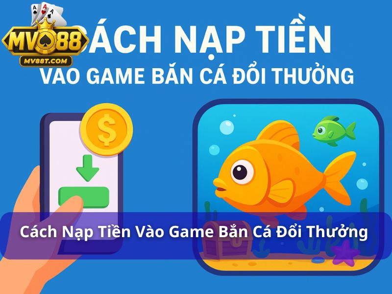 Cách nạp tiền vào game bắn cá đổi thưởng