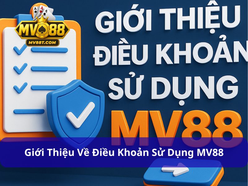 Quy Định Về Điều Khoản Sử Dụng Hội Viên MV88 Cần Lưu Ý Giới thiệu điều khoản sử dụng MV88