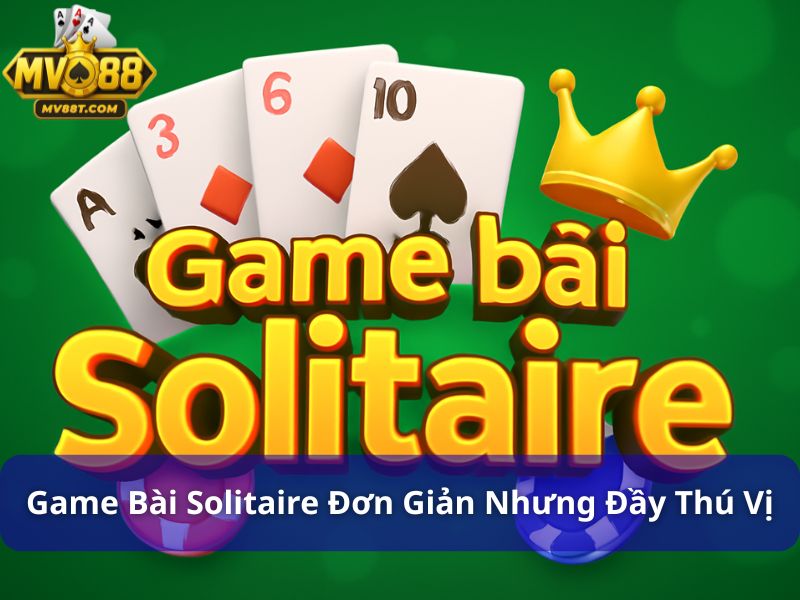 Game Bài Solitaire: Hướng Dẫn Cách Chơi Hiệu Quả Từ Cao Thủ Game bài Solitaire tuy đơn giản nhưng đầy thú vị