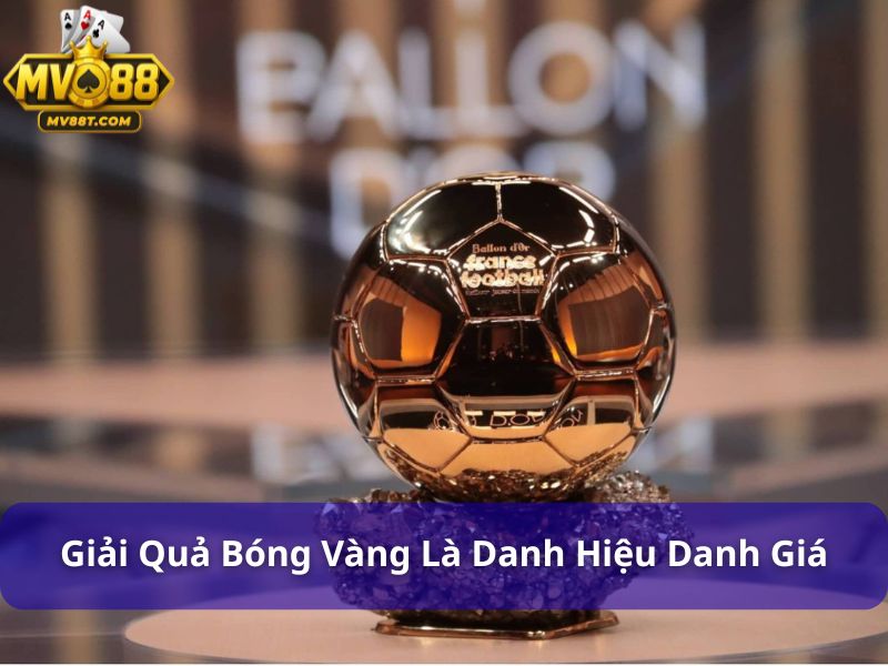 Ý nghĩa giải Quả Bóng Vàng: Bí mật đằng sau danh hiệu danh giá Giải Quả Bóng Vàng là danh hiệu bóng đá danh giá