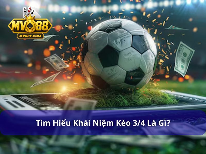 Tìm Hiểu Kèo 3/4 Là Gì? Kinh Nghiệm Chơi Kèo 0.75 Hiệu Quả Tìm hiểu kèo 3/4 là gì?