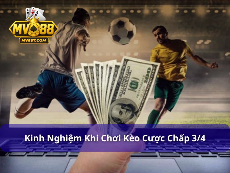 Tìm Hiểu Kèo 3/4 Là Gì? Kinh Nghiệm Chơi Kèo 0.75 Hiệu Quả Các kinh nghiệm thực tế khi chơi kèo 3/4