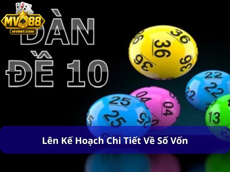 Dàn đề 10 số bất bại: Chiến thuật chơi lô hiệu quả mỗi ngày Hãy lên kế hoạch chi tiết về số vốn trước khi lập dàn đề