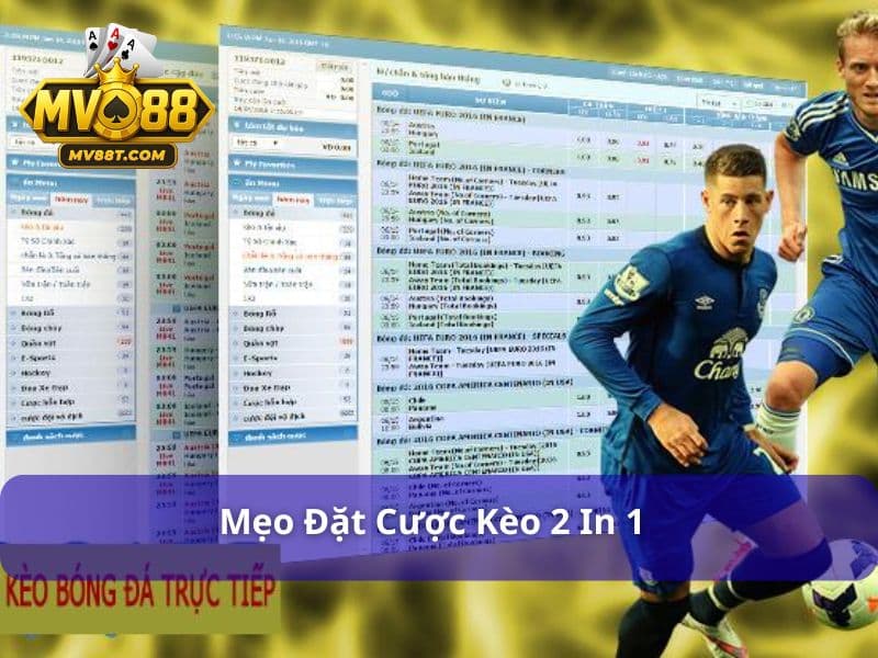 Tỷ Lệ Kèo 2 In 1 Là Gì? Cách Đọc Và Bắt Kèo Chuẩn Tại Mv88 Mẹo bắt kèo 2 in 1 trúng lớn