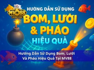 Hướng dẫn sử dụng bom, lưới và pháo hiệu quả