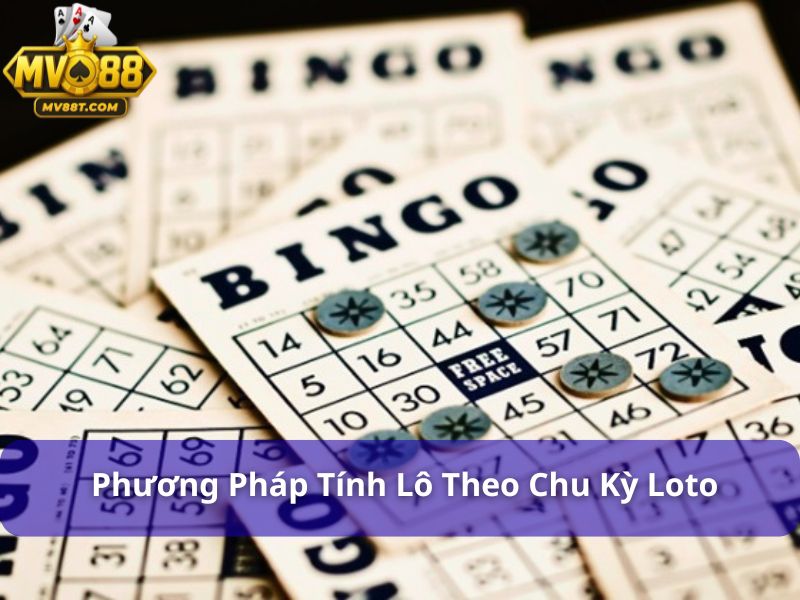Phương pháp tính lô chuẩn đánh hàng ngày dễ áp dụng Phương pháp tính lô theo chu kỳ loto