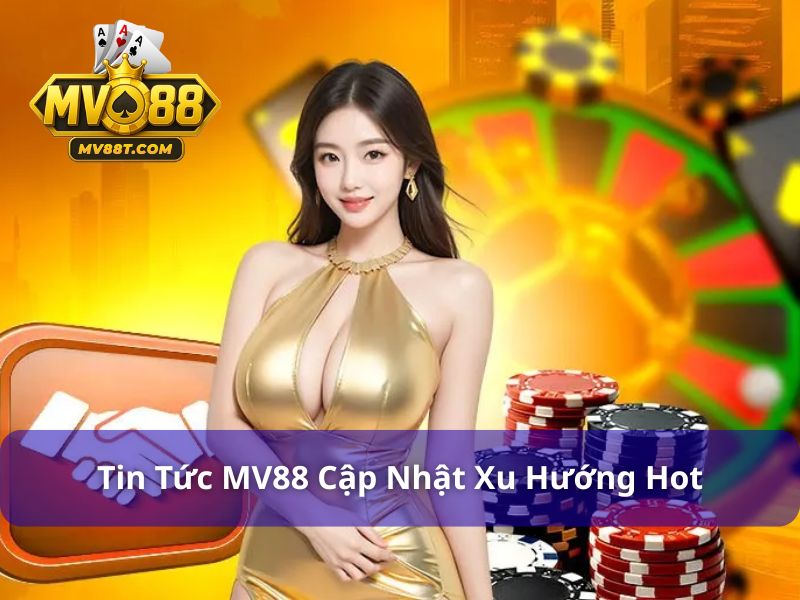 MV88 cập nhật xu hướng giải trí hot nhất