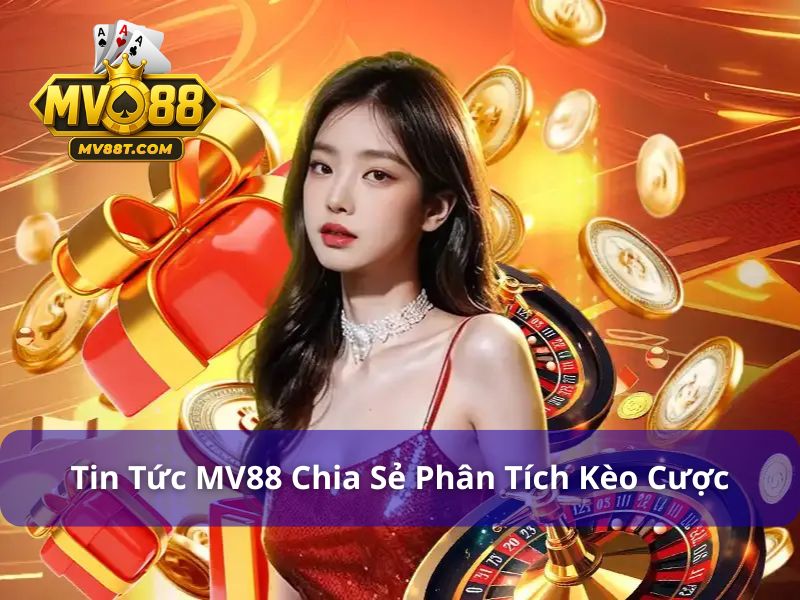 Tin tức MV88 chia sẻ phân tích, nhận định kèo cược