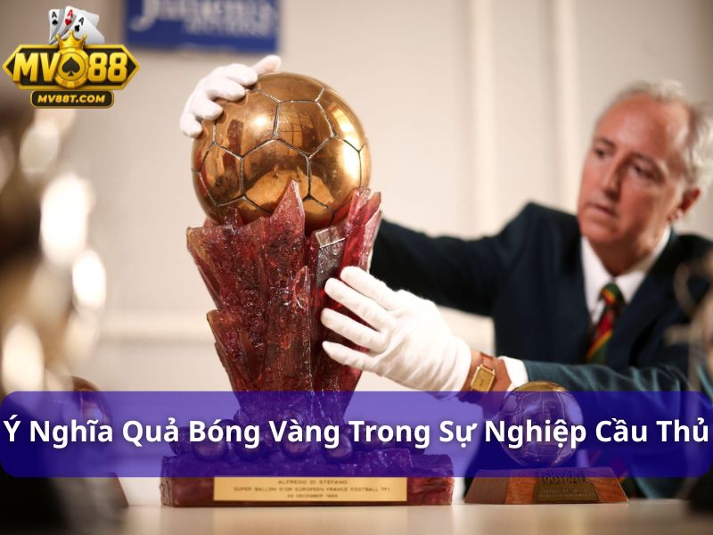 Ý nghĩa giải Quả Bóng Vàng: Bí mật đằng sau danh hiệu danh giá Giải Quả Bóng Vàng quan trọng trong sự nghiệp mỗi cầu thủ